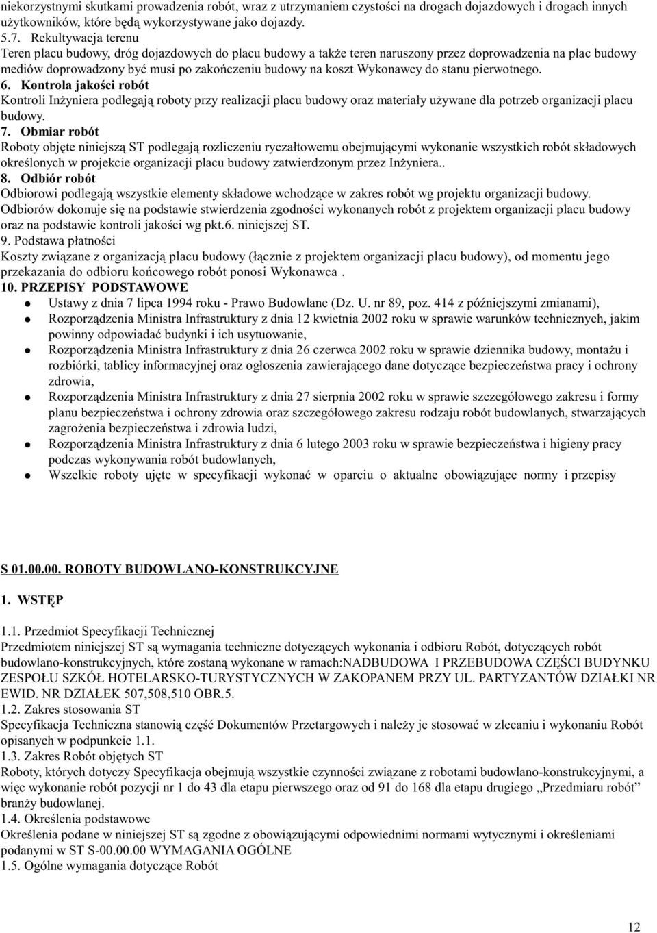 Wykonawcy do stanu pierwotnego. 6. Kontrola jakości robót Kontroli Inżyniera podlegają roboty przy realizacji placu budowy oraz materiały używane dla potrzeb organizacji placu budowy. 7.