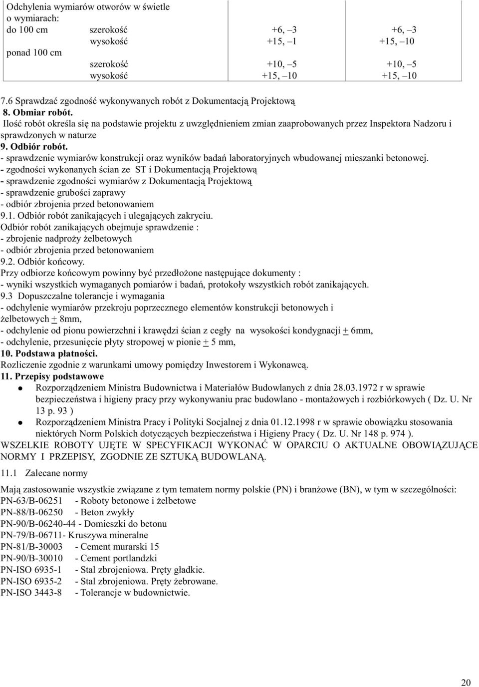 Ilość robót określa się na podstawie projektu z uwzględnieniem zmian zaaprobowanych przez Inspektora Nadzoru i sprawdzonych w naturze 9. Odbiór robót.