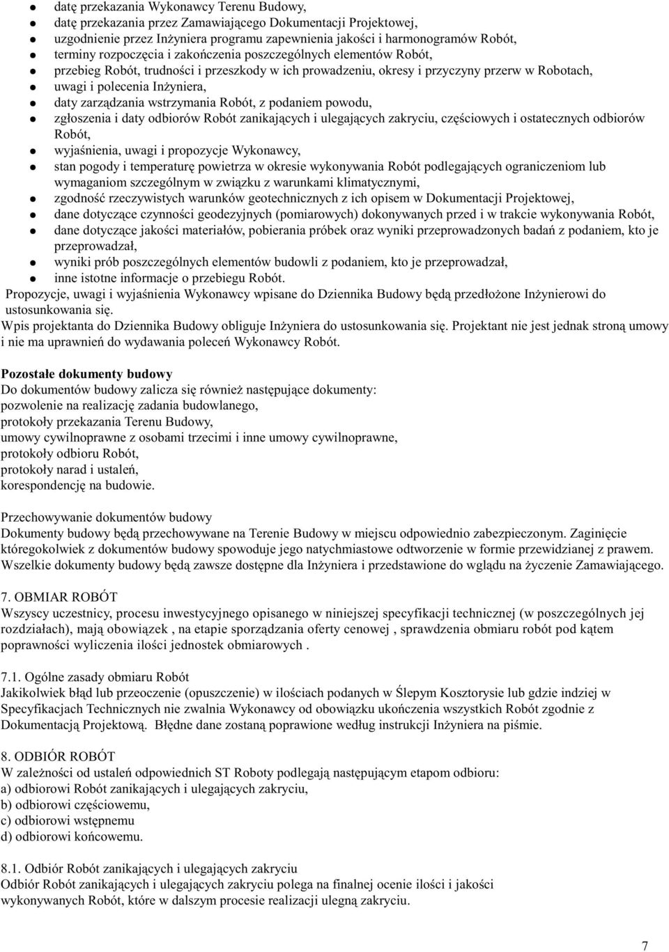 wstrzymania Robót, z podaniem powodu, zgłoszenia i daty odbiorów Robót zanikających i ulegających zakryciu, częściowych i ostatecznych odbiorów Robót, wyjaśnienia, uwagi i propozycje Wykonawcy, stan