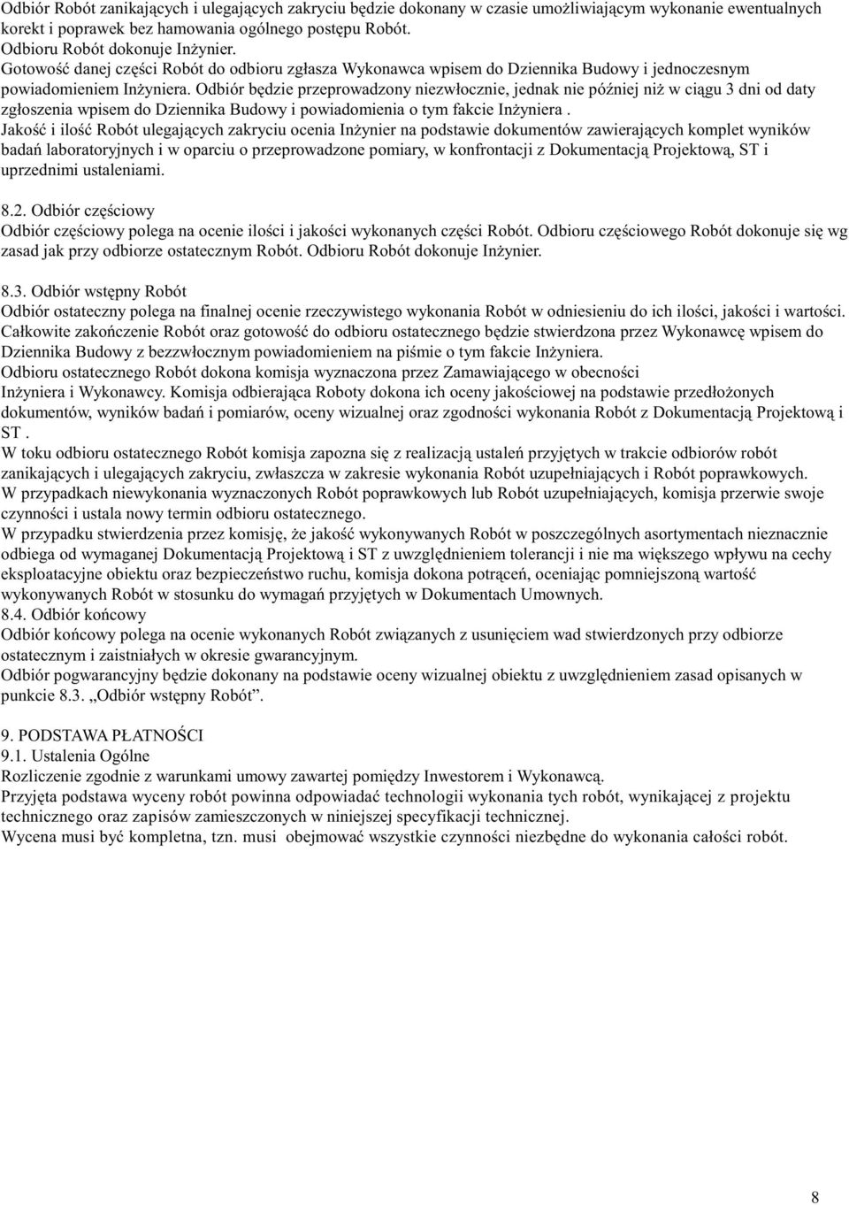 Odbiór będzie przeprowadzony niezwłocznie, jednak nie później niż w ciągu 3 dni od daty zgłoszenia wpisem do Dziennika Budowy i powiadomienia o tym fakcie Inżyniera.