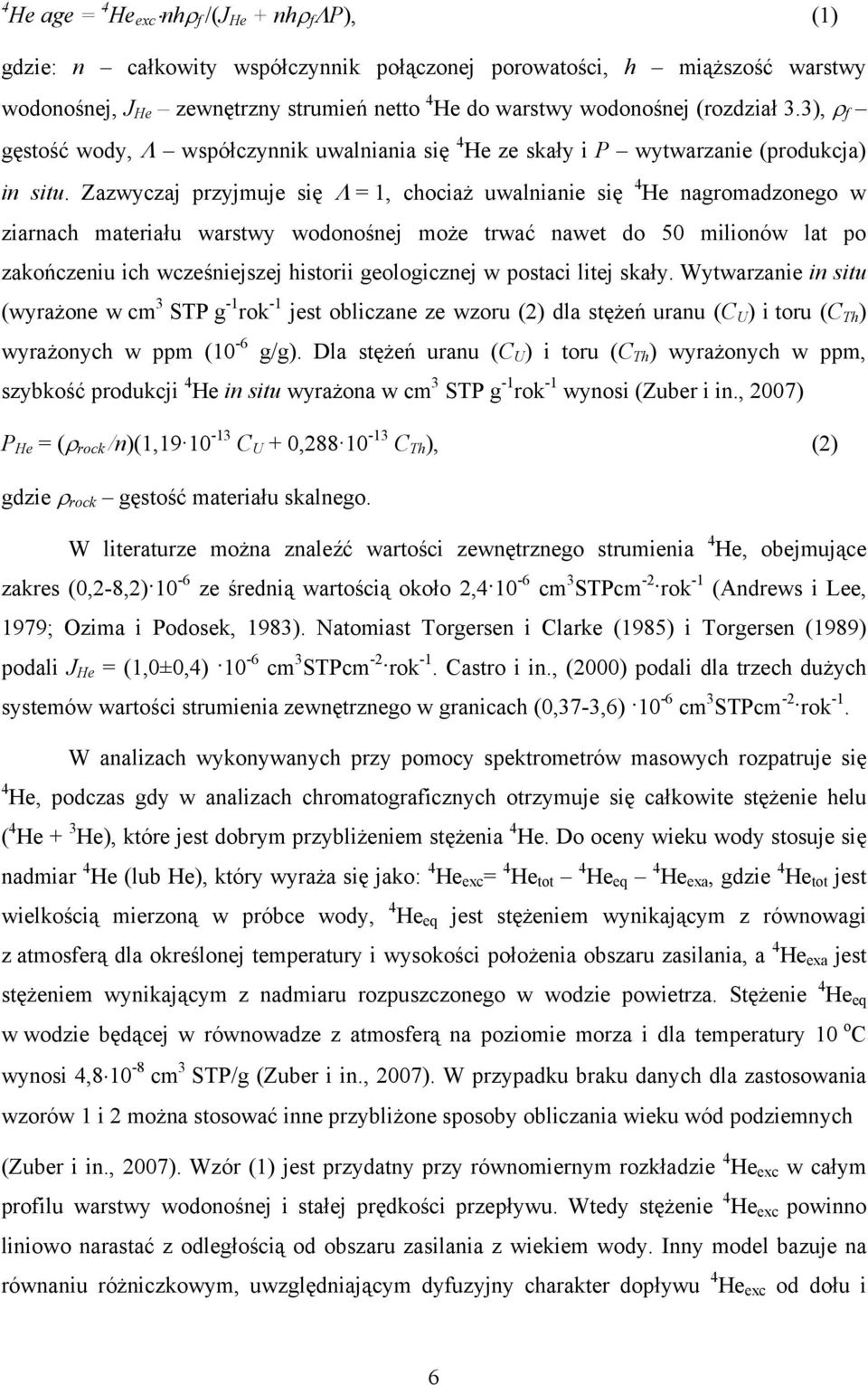 Zazwyczaj przyjmuje się Λ = 1, chociaż uwalnianie się 4 He nagromadzonego w ziarnach materiału warstwy wodonośnej może trwać nawet do 50 milionów lat po zakończeniu ich wcześniejszej historii