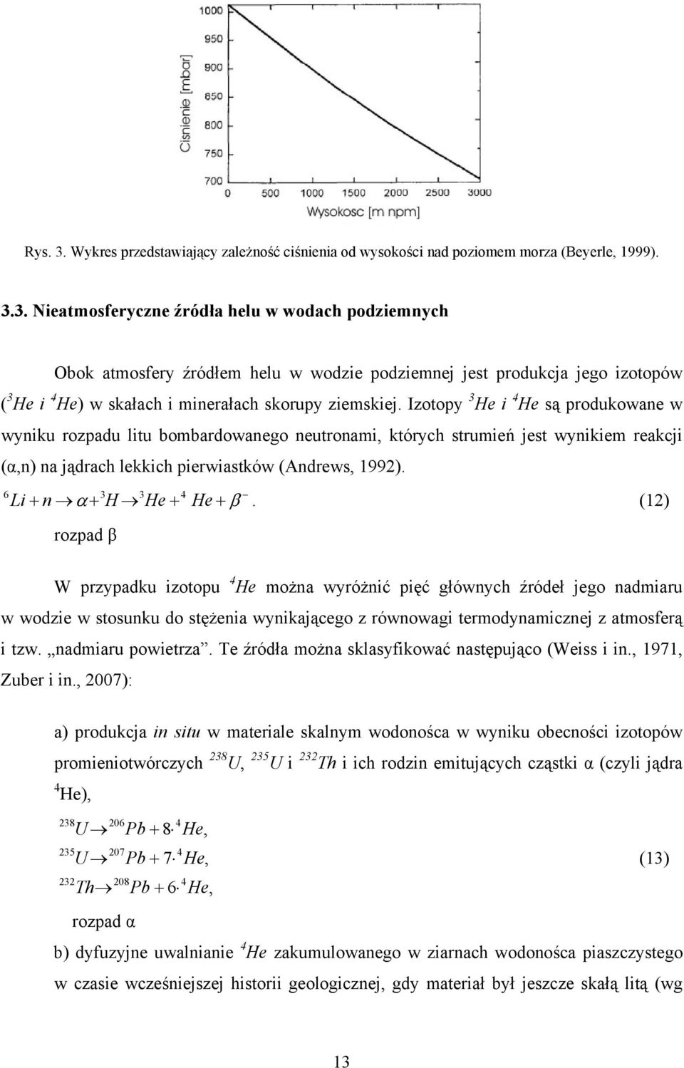 6 3 3 4 Li + n α + H He + He + β.