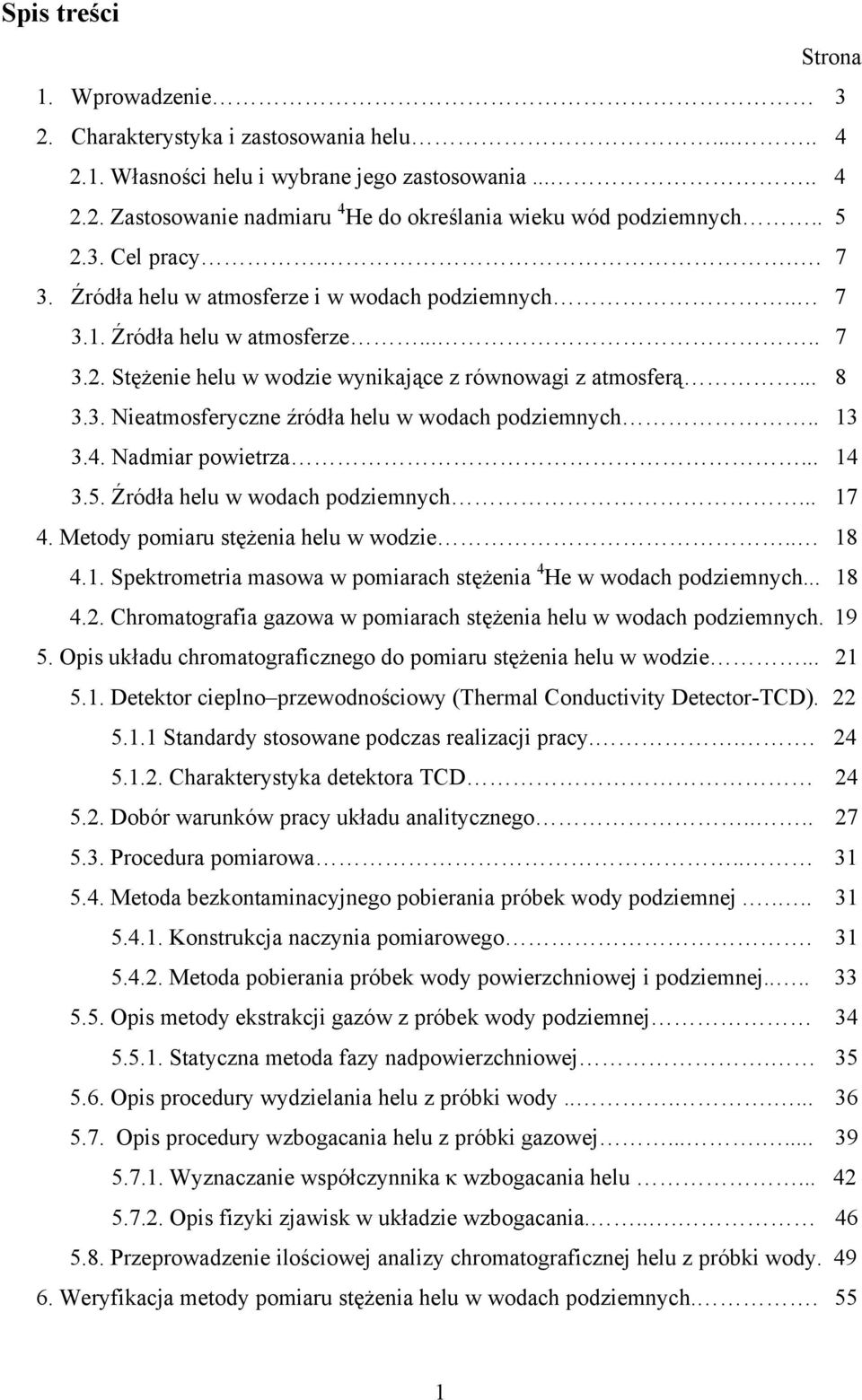 . 13 3.4. Nadmiar powietrza... 14 3.5. Źródła helu w wodach podziemnych... 17 4. Metody pomiaru stężenia helu w wodzie.. 18 4.1. Spektrometria masowa w pomiarach stężenia 4 He w wodach podziemnych.