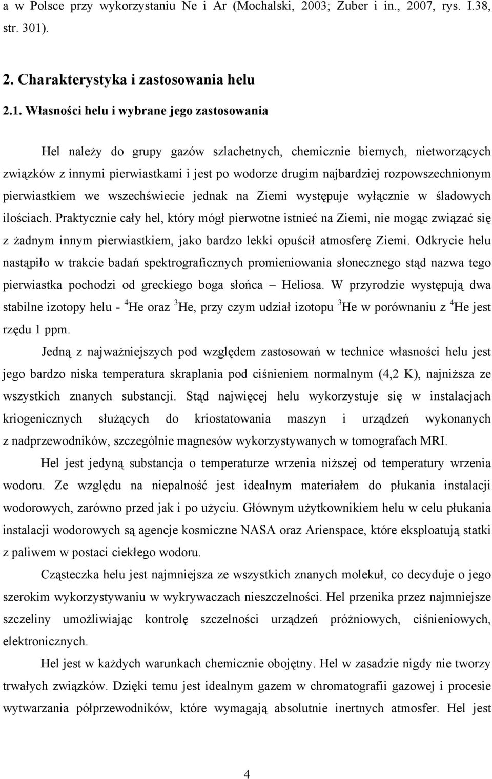 Własności helu i wybrane jego zastosowania Hel należy do grupy gazów szlachetnych, chemicznie biernych, nietworzących związków z innymi pierwiastkami i jest po wodorze drugim najbardziej