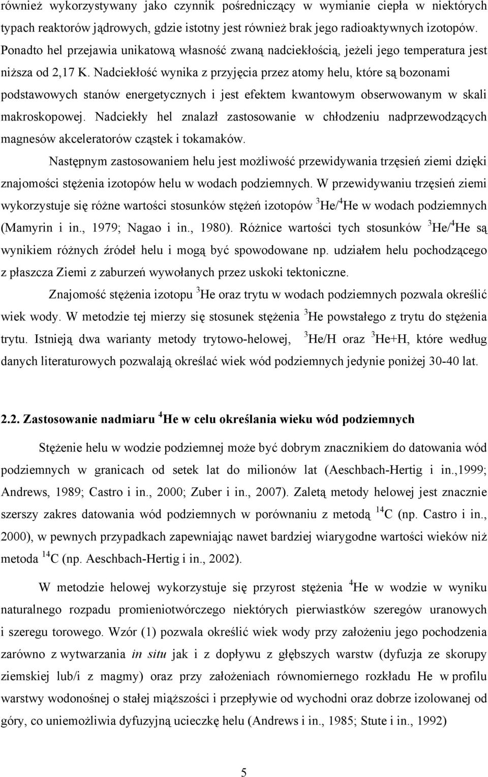 Nadciekłość wynika z przyjęcia przez atomy helu, które są bozonami podstawowych stanów energetycznych i jest efektem kwantowym obserwowanym w skali makroskopowej.