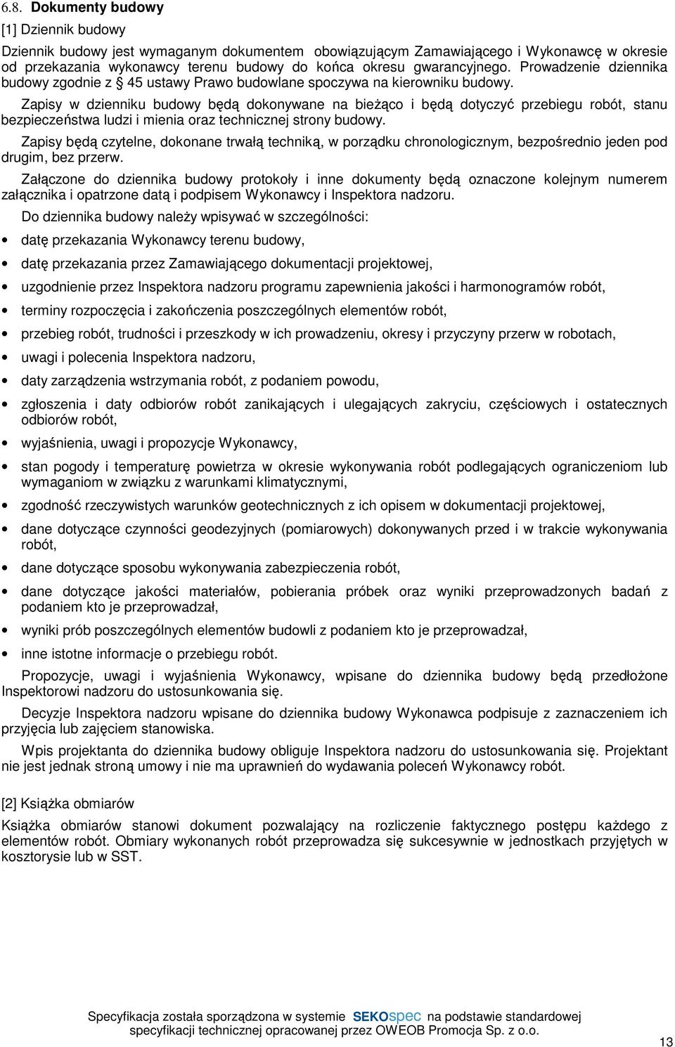 Zapisy w dzienniku budowy będą dokonywane na bieżąco i będą dotyczyć przebiegu robót, stanu bezpieczeństwa ludzi i mienia oraz technicznej strony budowy.