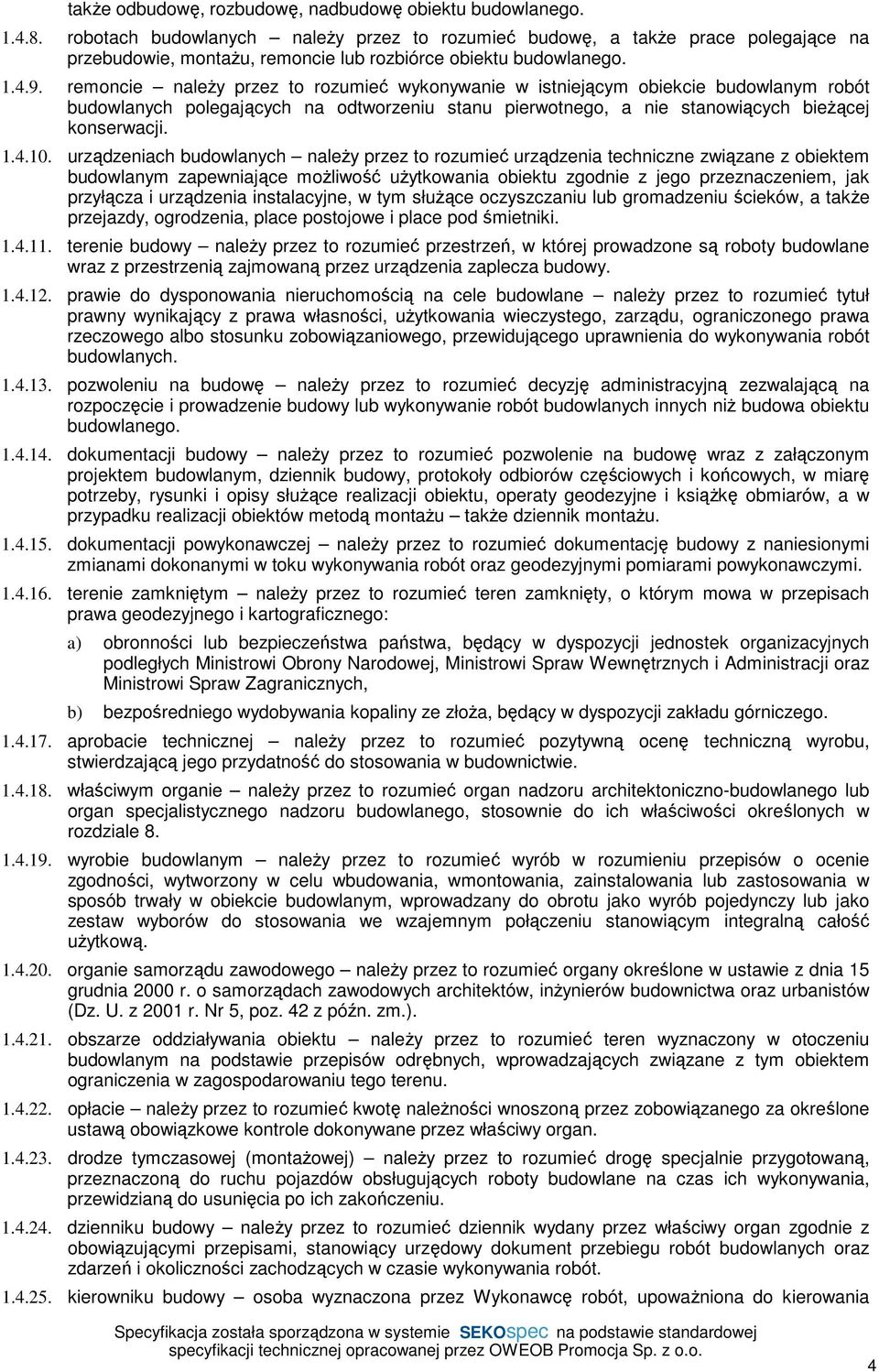 remoncie należy przez to rozumieć wykonywanie w istniejącym obiekcie budowlanym robót budowlanych polegających na odtworzeniu stanu pierwotnego, a nie stanowiących bieżącej konserwacji. 1.4.10.