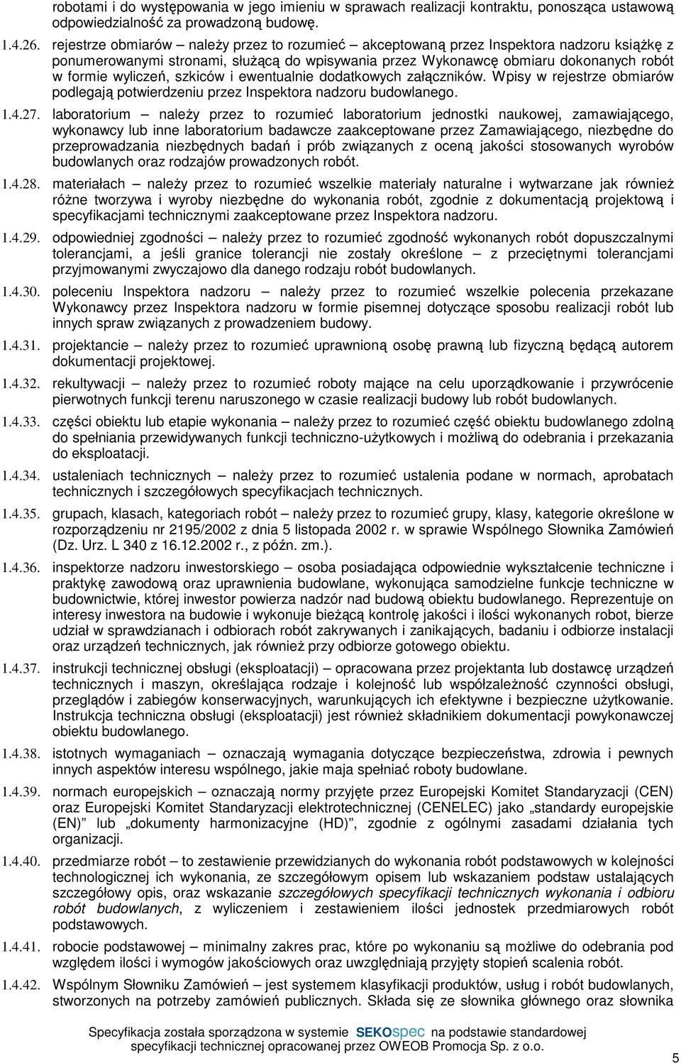 szkiców i ewentualnie dodatkowych załączników. Wpisy w rejestrze obmiarów podlegają potwierdzeniu przez Inspektora nadzoru budowlanego. 1.4.27.