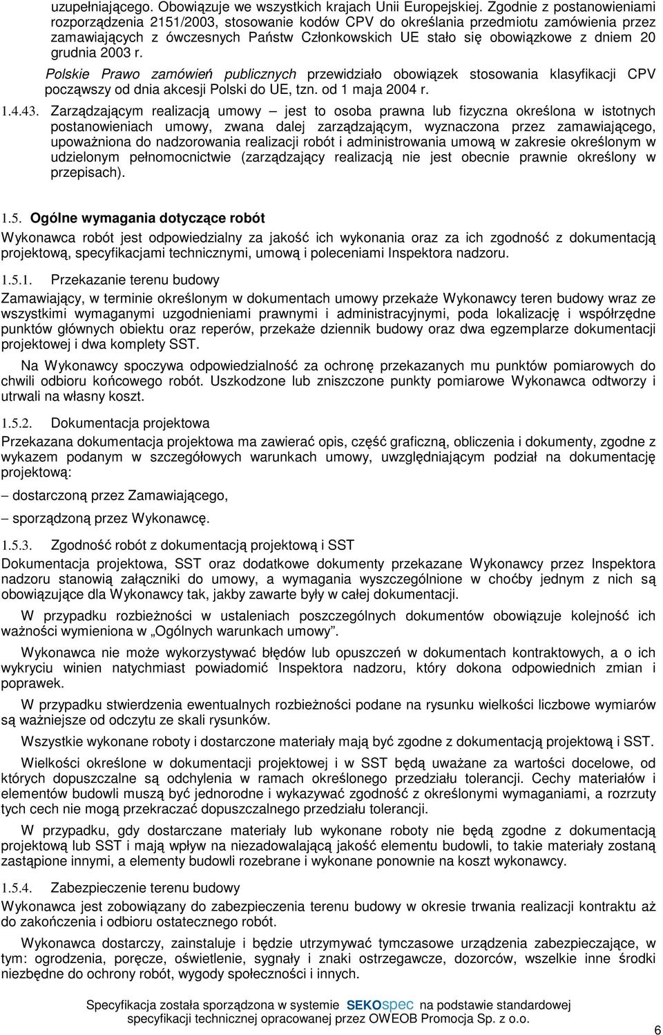 grudnia 2003 r. Polskie Prawo zamówień publicznych przewidziało obowiązek stosowania klasyfikacji CPV począwszy od dnia akcesji Polski do UE, tzn. od 1 maja 2004 r. 1.4.43.