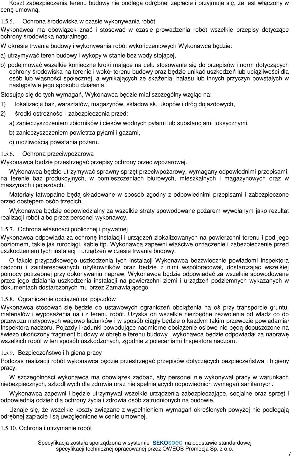 W okresie trwania budowy i wykonywania robót wykończeniowych Wykonawca będzie: a) utrzymywać teren budowy i wykopy w stanie bez wody stojącej, b) podejmować wszelkie konieczne kroki mające na celu
