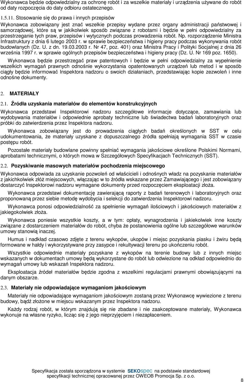 robotami i będzie w pełni odpowiedzialny za przestrzeganie tych praw, przepisów i wytycznych podczas prowadzenia robót. Np. rozporządzenie Ministra Infrastruktury z dnia 6 lutego 2003 r.