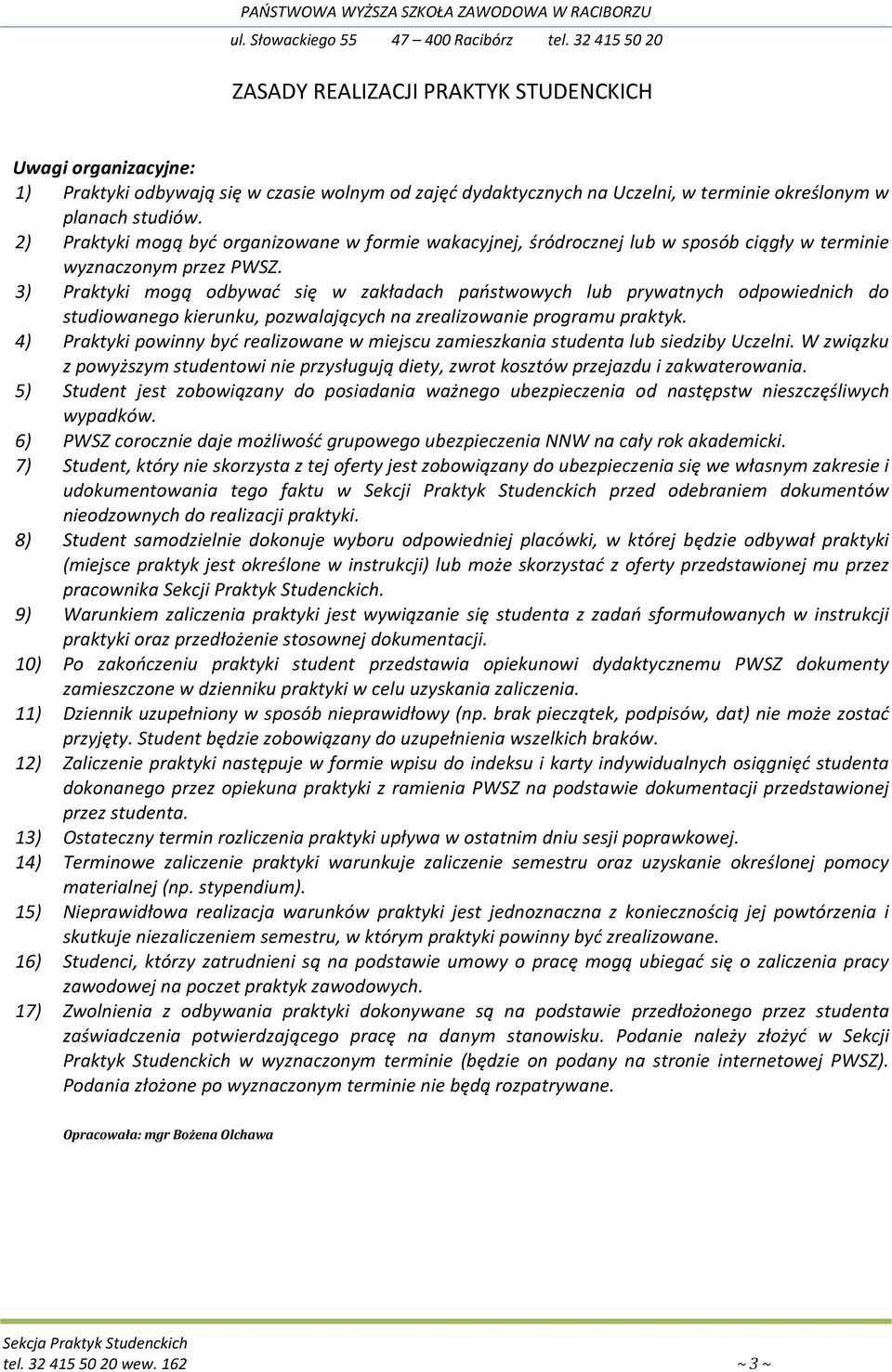 3) Praktyki mogą odbywać się w zakładach państwowych lub prywatnych odpowiednich do studiowanego kierunku, pozwalających na zrealizowanie programu praktyk.