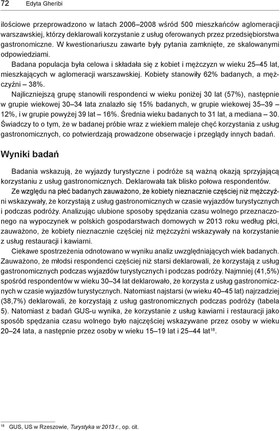 Badana populacja była celowa i składała się z kobiet i mężczyzn w wieku 25 45 lat, mieszkających w aglomeracji warszawskiej. Kobiety stanowiły 62% badanych, a mężczyźni 38%.