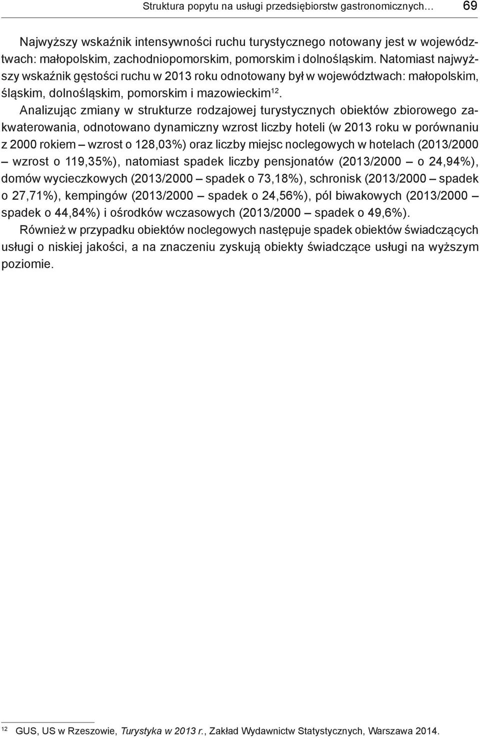 Analizując zmiany w strukturze rodzajowej turystycznych obiektów zbiorowego zakwaterowania, odnotowano dynamiczny wzrost liczby hoteli (w 2013 roku w porównaniu z 2000 rokiem wzrost o 128,03%) oraz