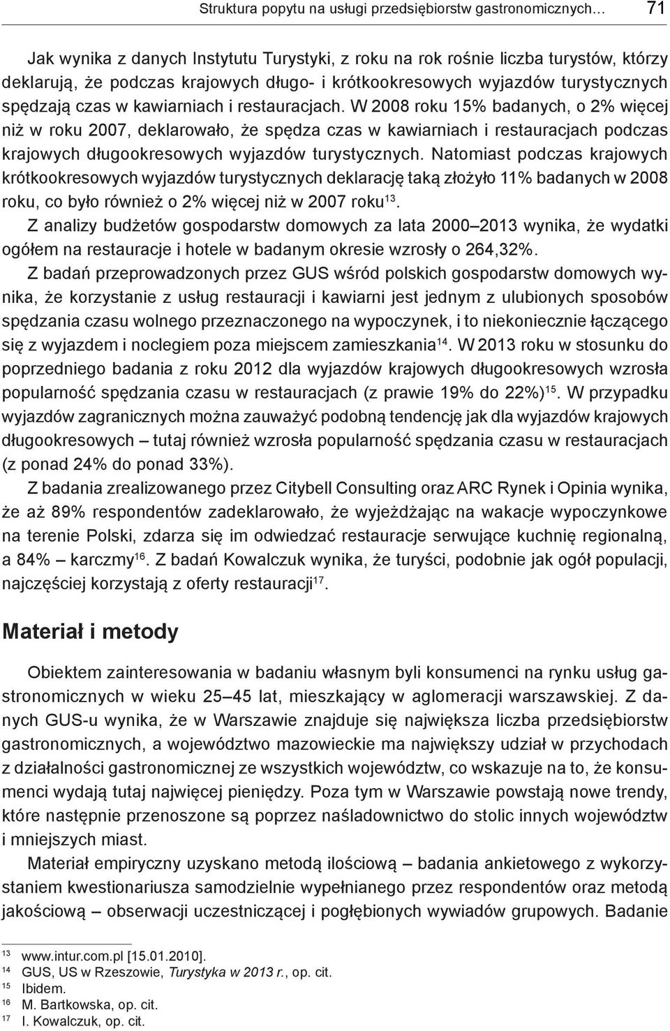 W 2008 roku 15% badanych, o 2% więcej niż w roku 2007, deklarowało, że spędza czas w kawiarniach i restauracjach podczas krajowych długookresowych wyjazdów turystycznych.
