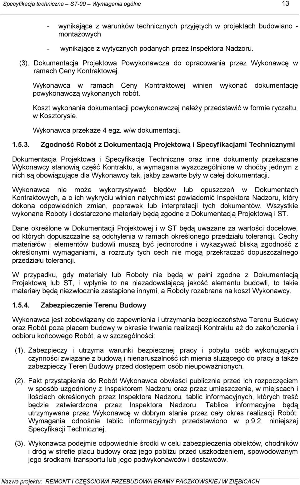 Koszt wykonania dokumentacji powykonawczej naleŝy przedstawić w formie ryczałtu, w Kosztorysie. Wykonawca przekaŝe 4 egz. w/w dokumentacji. 1.5.3.