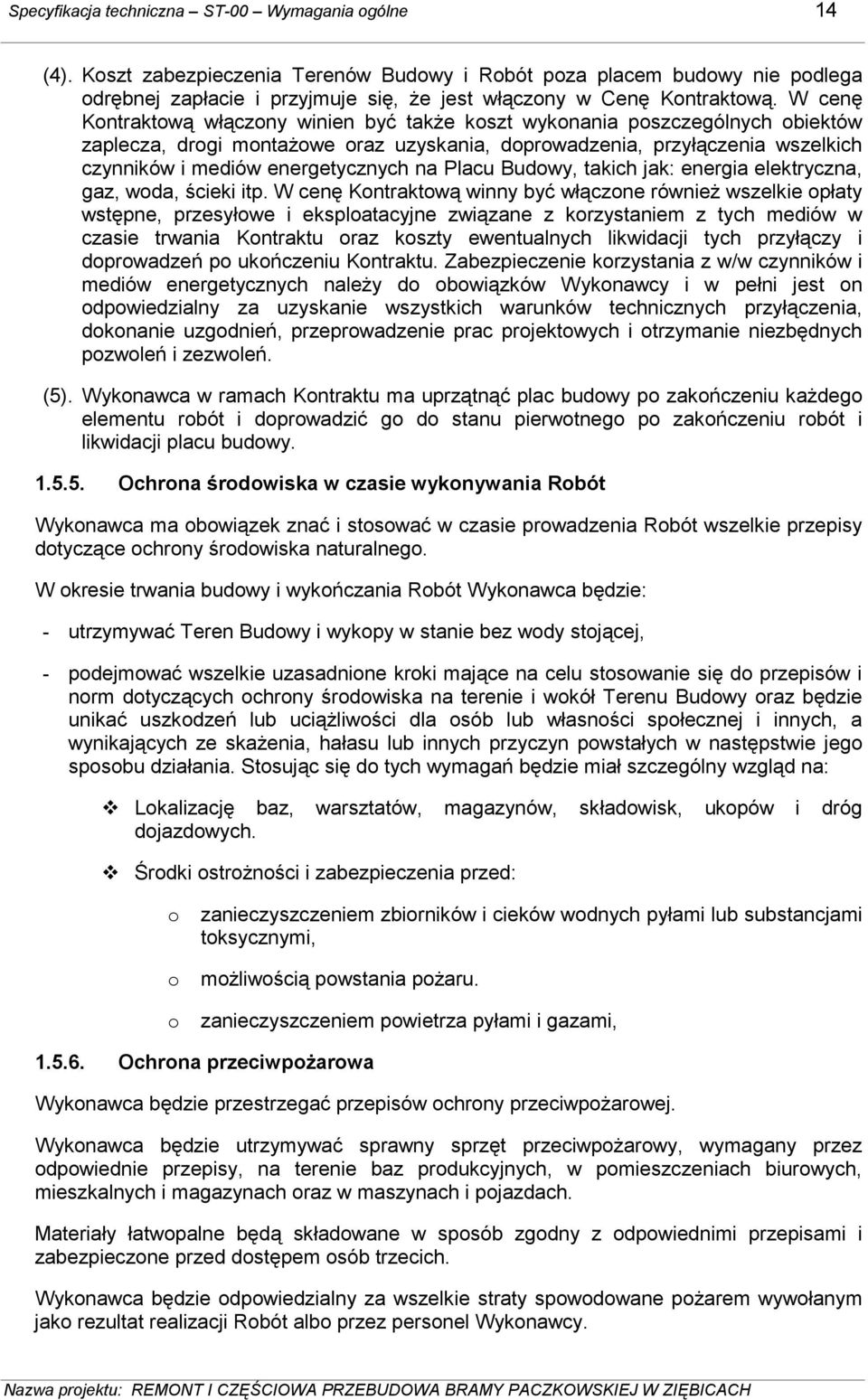 W cenę Kontraktową włączony winien być takŝe koszt wykonania poszczególnych obiektów zaplecza, drogi montaŝowe oraz uzyskania, doprowadzenia, przyłączenia wszelkich czynników i mediów energetycznych