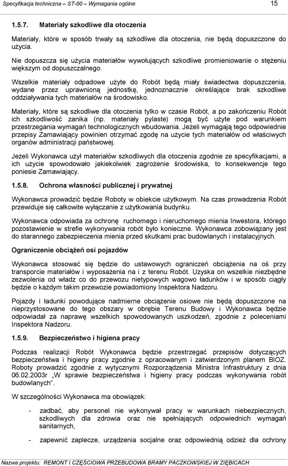 Wszelkie materiały odpadowe uŝyte do Robót będą miały świadectwa dopuszczenia, wydane przez uprawnioną jednostkę, jednoznacznie określające brak szkodliwe oddziaływania tych materiałów na środowisko.