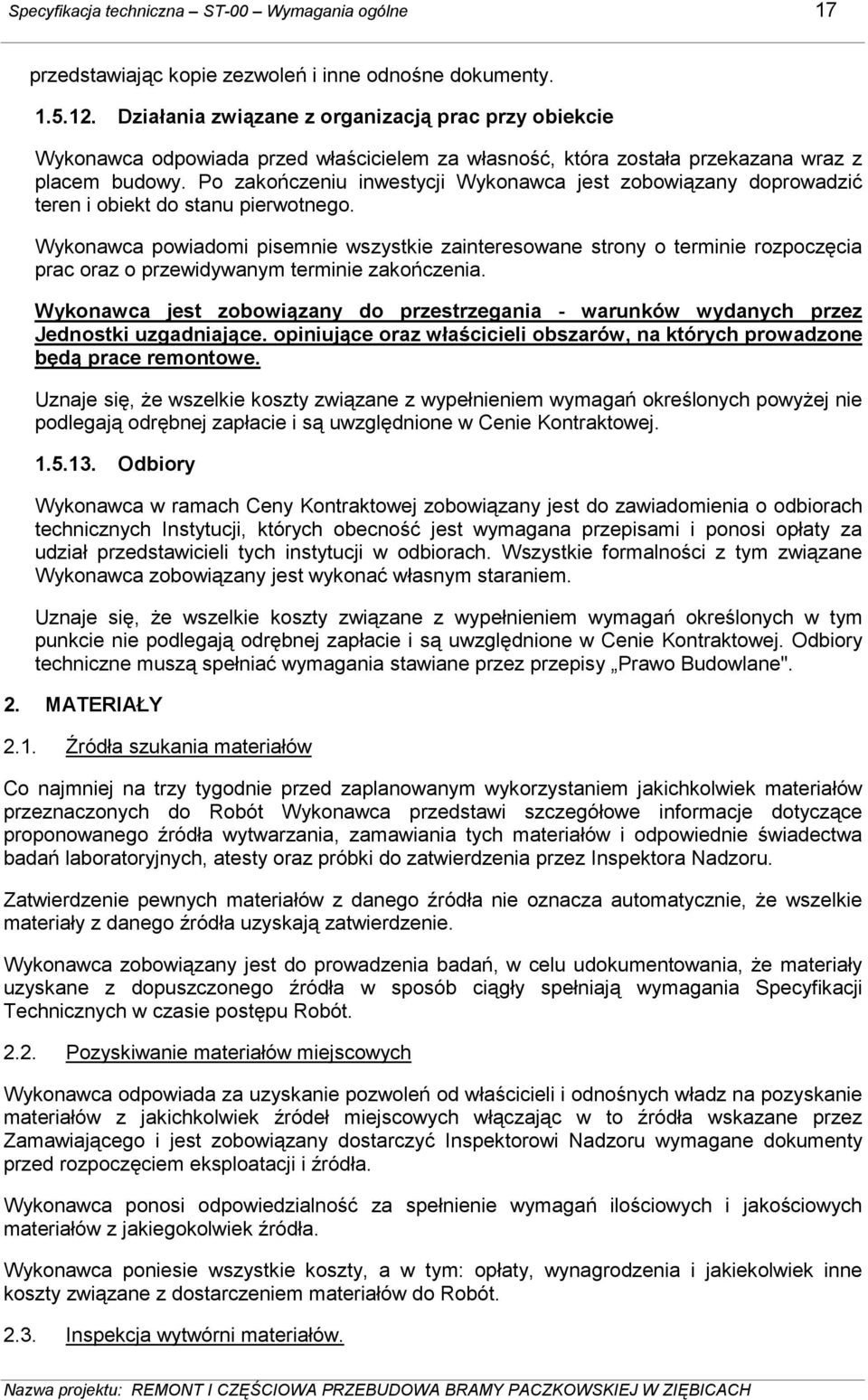 Po zakończeniu inwestycji Wykonawca jest zobowiązany doprowadzić teren i obiekt do stanu pierwotnego.