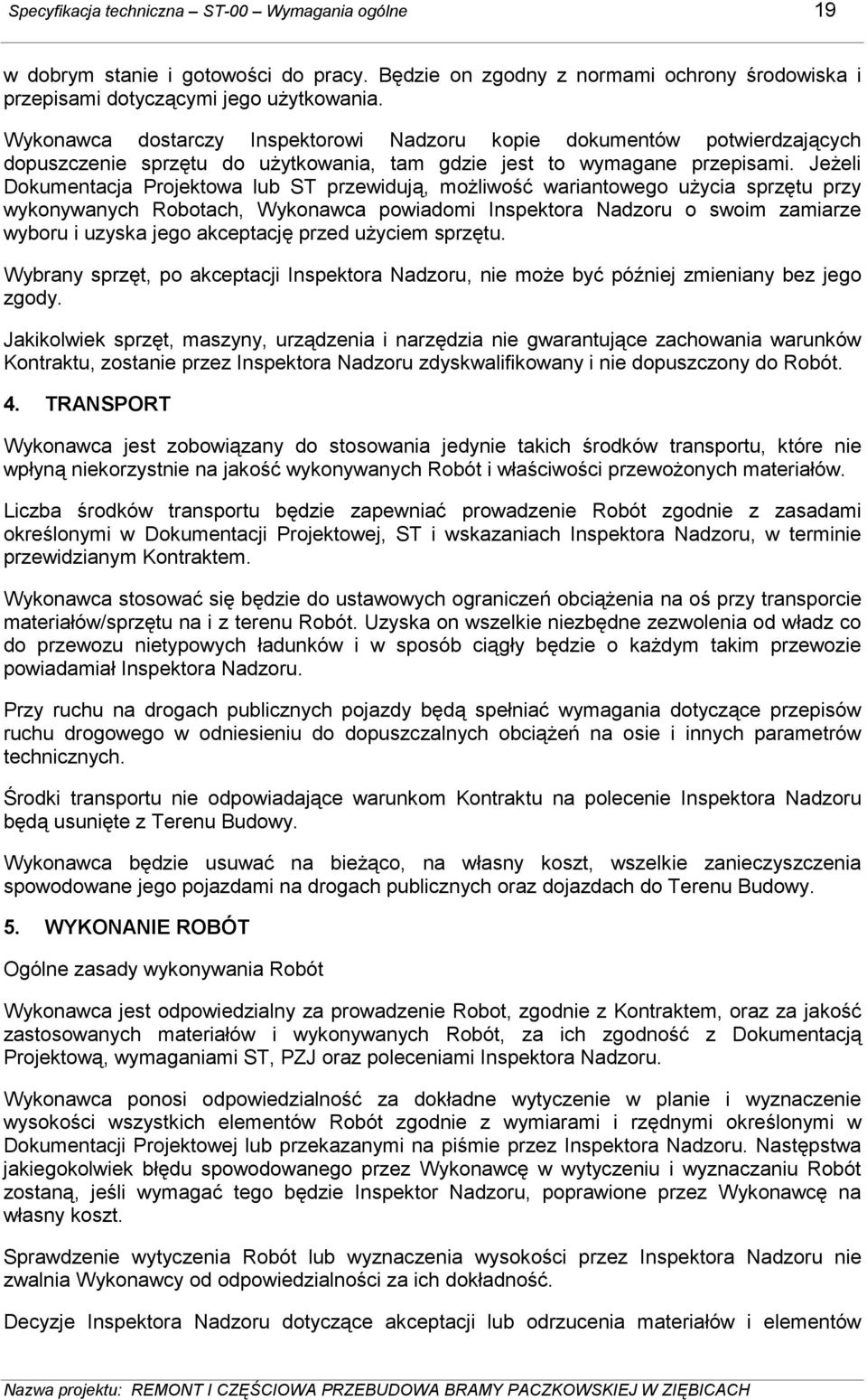 JeŜeli Dokumentacja Projektowa lub ST przewidują, moŝliwość wariantowego uŝycia sprzętu przy wykonywanych Robotach, Wykonawca powiadomi Inspektora Nadzoru o swoim zamiarze wyboru i uzyska jego