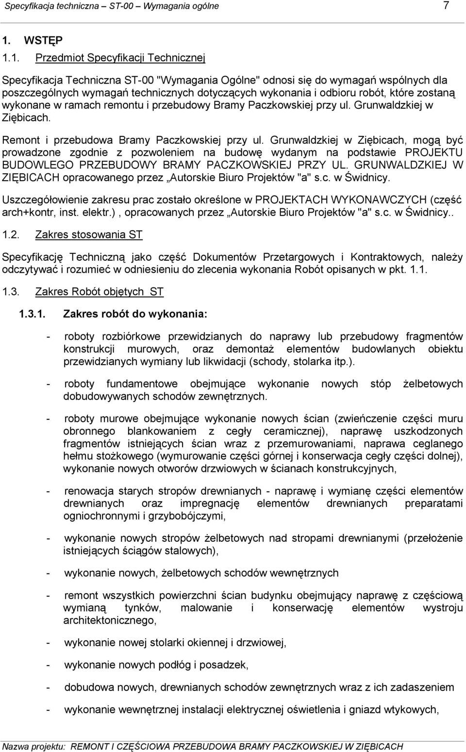 1. Przedmiot Specyfikacji Technicznej Specyfikacja Techniczna ST-00 "Wymagania Ogólne" odnosi się do wymagań wspólnych dla poszczególnych wymagań technicznych dotyczących wykonania i odbioru robót,