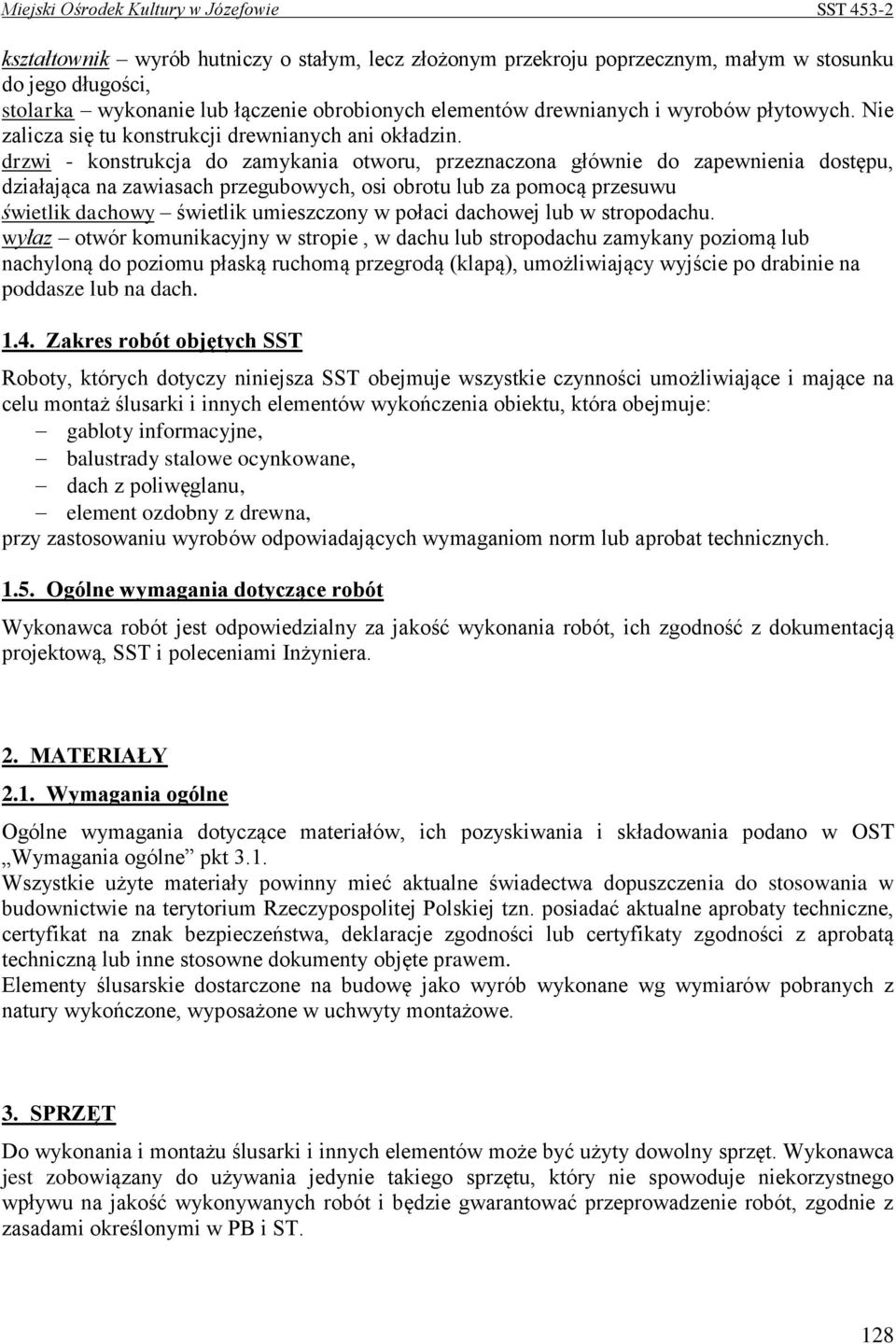 drzwi - konstrukcja do zamykania otworu, przeznaczona głównie do zapewnienia dostępu, działająca na zawiasach przegubowych, osi obrotu lub za pomocą przesuwu świetlik dachowy świetlik umieszczony w