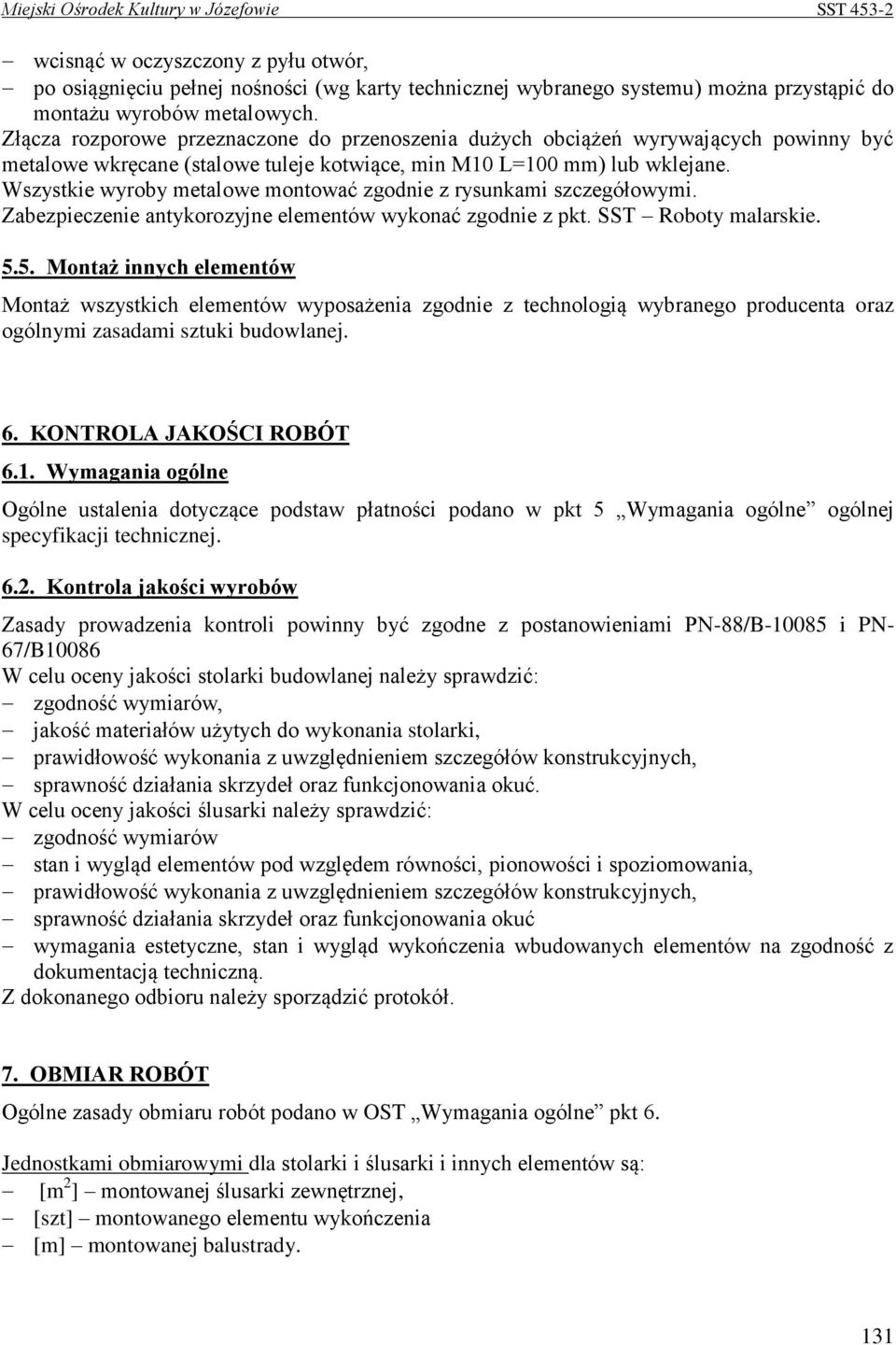 Wszystkie wyroby metalowe montować zgodnie z rysunkami szczegółowymi. Zabezpieczenie antykorozyjne elementów wykonać zgodnie z pkt. SST Roboty malarskie. 5.