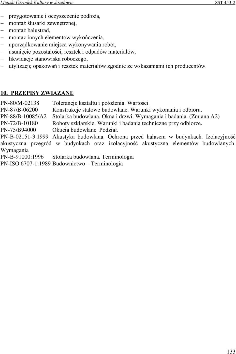 PRZEPISY ZWIĄZANE PN-80/M-02138 Tolerancje kształtu i położenia. Wartości. PN-87/B-06200 Konstrukcje stalowe budowlane. Warunki wykonania i odbioru. PN-88/B-10085/A2 Stolarka budowlana. Okna i drzwi.