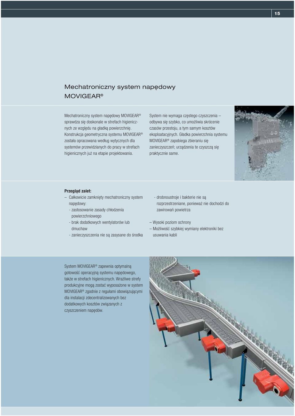 System nie wymaga częstego czyszczenia odbywa się szybko, co umożliwia skrócenie czasów przestoju, a tym samym kosztów eksploatacyjnych.