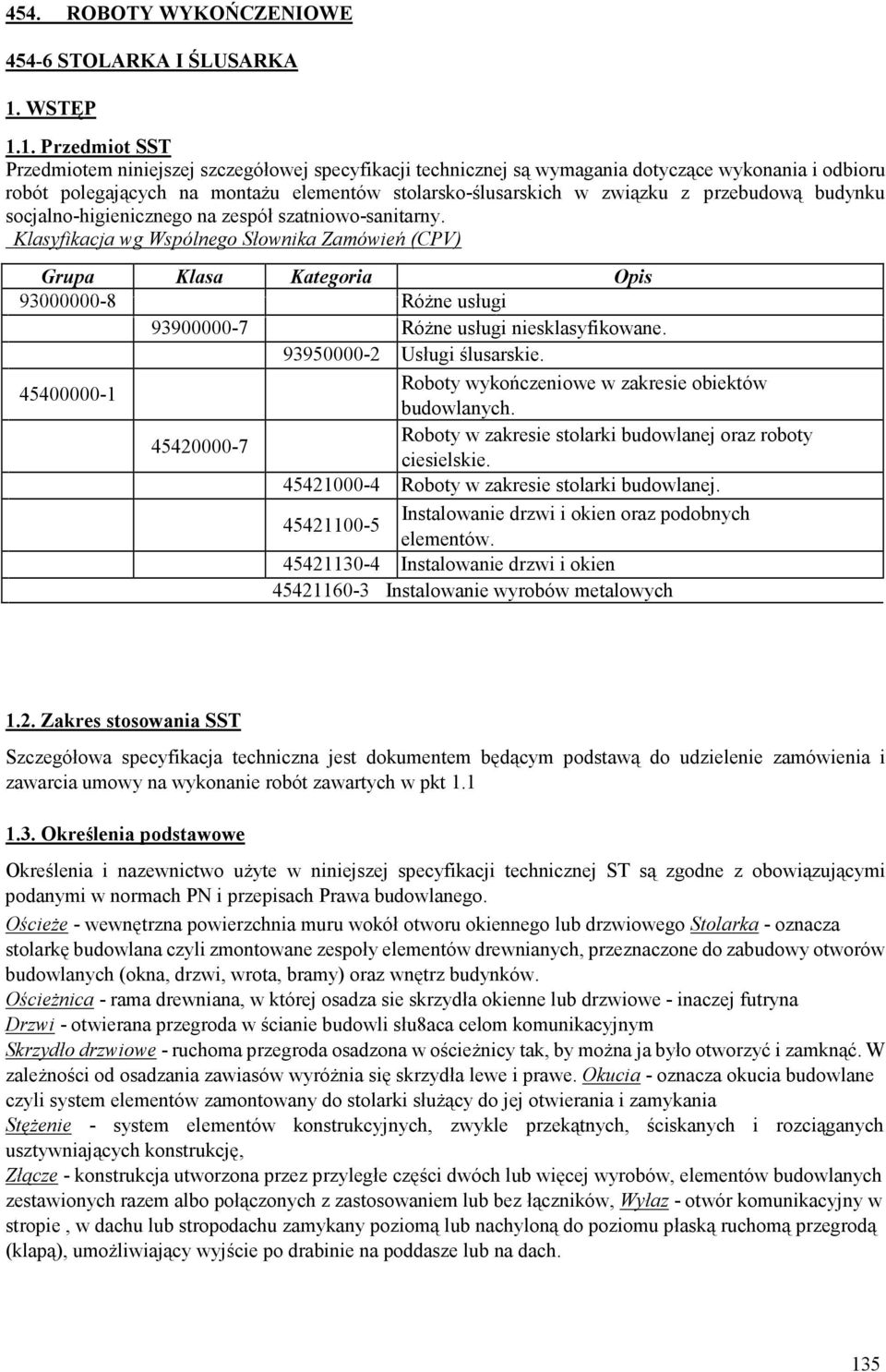 1. Przedmiot SST Przedmiotem niniejszej szczegółowej specyfikacji technicznej są wymagania dotyczące wykonania i odbioru robót polegających na montażu elementów stolarsko-ślusarskich w związku z