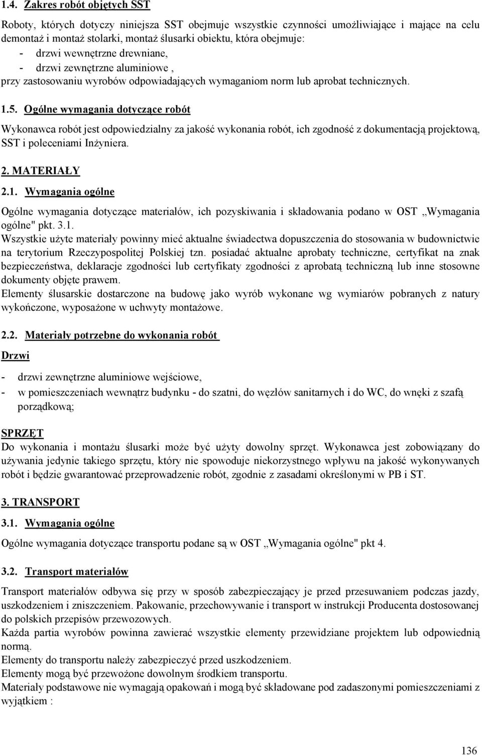 Ogólne wymagania dotyczące robót Wykonawca robót jest odpowiedzialny za jakość wykonania robót, ich zgodność z dokumentacją projektową, SST i poleceniami Inżyniera. 2. MATERIAŁY 2.1.