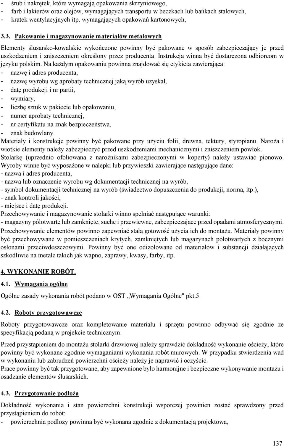3. Pakowanie i magazynowanie materiałów metalowych Elementy ślusarsko-kowalskie wykończone powinny być pakowane w sposób zabezpieczający je przed uszkodzeniem i zniszczeniem określony przez