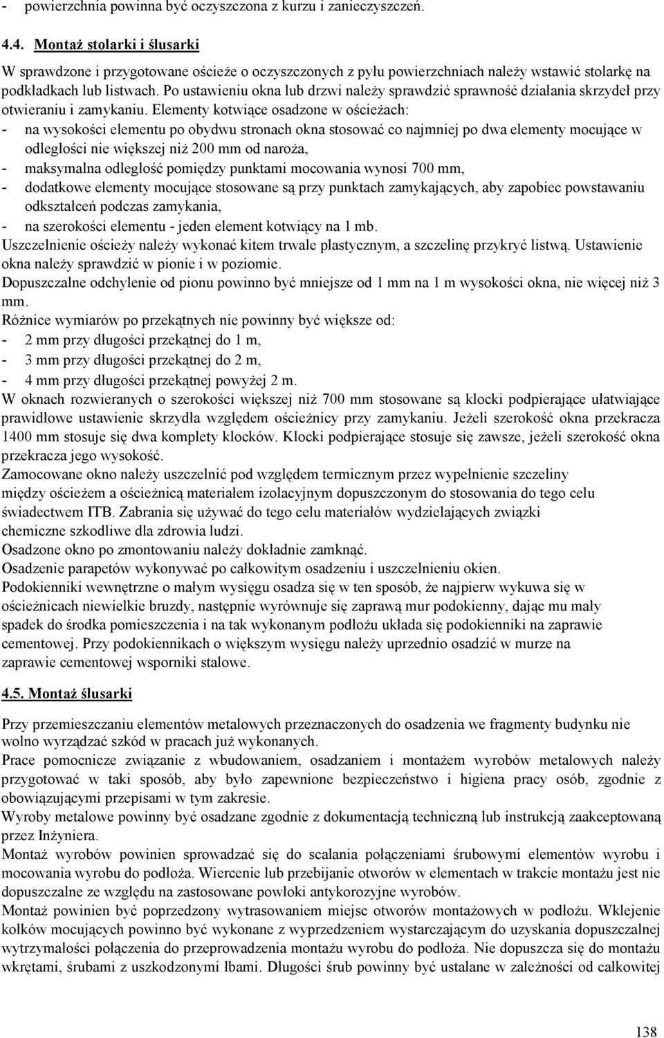 Po ustawieniu okna lub drzwi należy sprawdzić sprawność działania skrzydeł przy otwieraniu i zamykaniu.