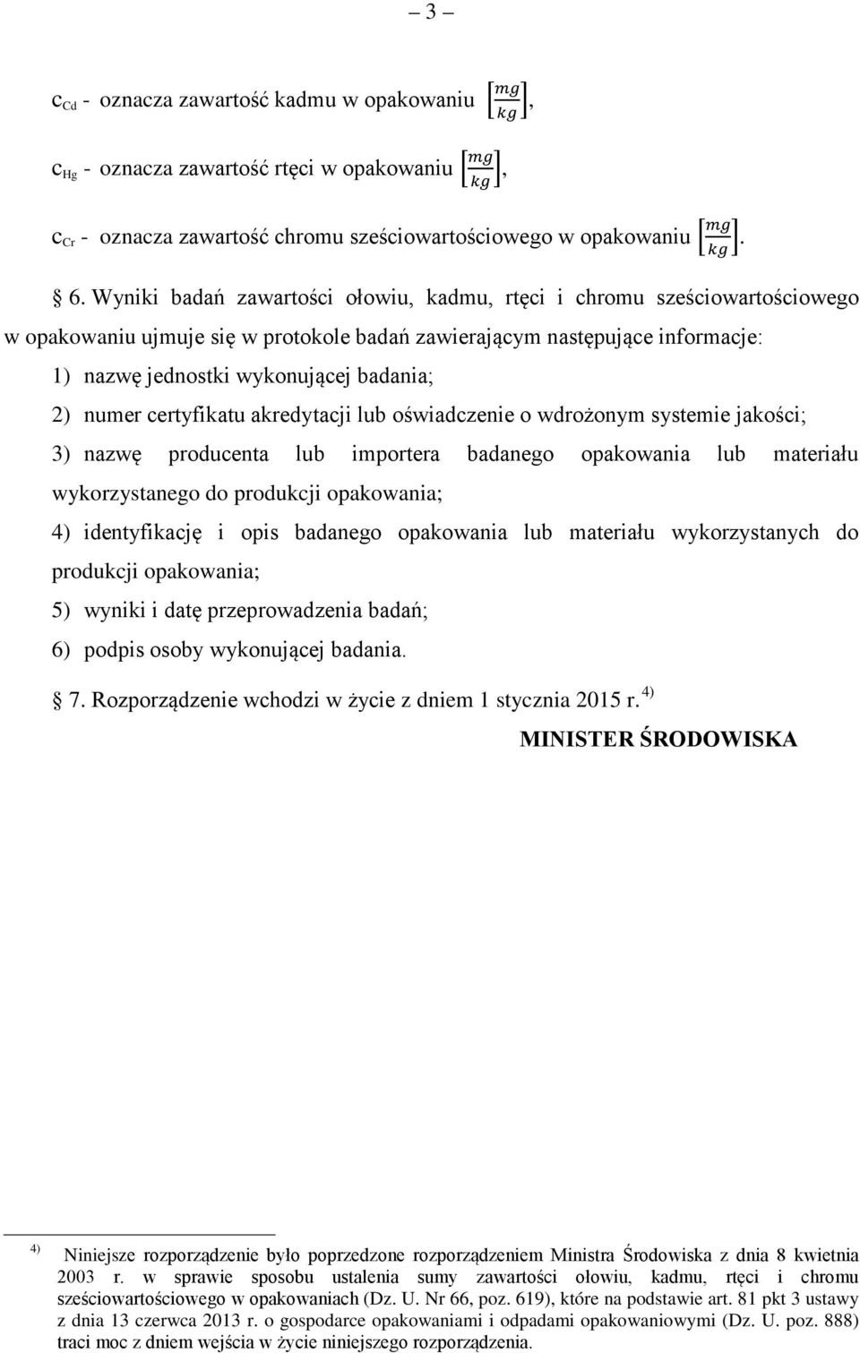 numer certyfikatu akredytacji lub oświadczenie o wdrożonym systemie jakości; 3) nazwę producenta lub importera badanego opakowania lub materiału wykorzystanego do produkcji opakowania; 4)