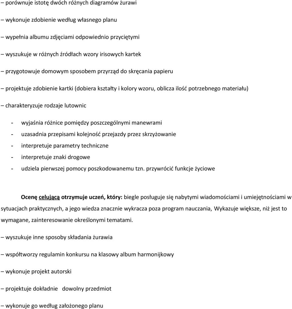 wyjaśnia różnice pomiędzy poszczególnymi manewrami - uzasadnia przepisami kolejność przejazdy przez skrzyżowanie - interpretuje parametry techniczne - interpretuje znaki drogowe - udziela pierwszej