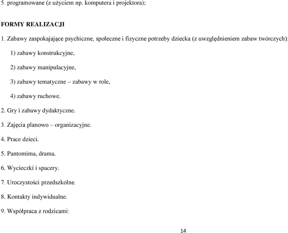 konstrukcyjne, 2) zabawy manipulacyjne, 3) zabawy tematyczne zabawy w role, 4) zabawy ruchowe. 2. Gry i zabawy dydaktyczne.