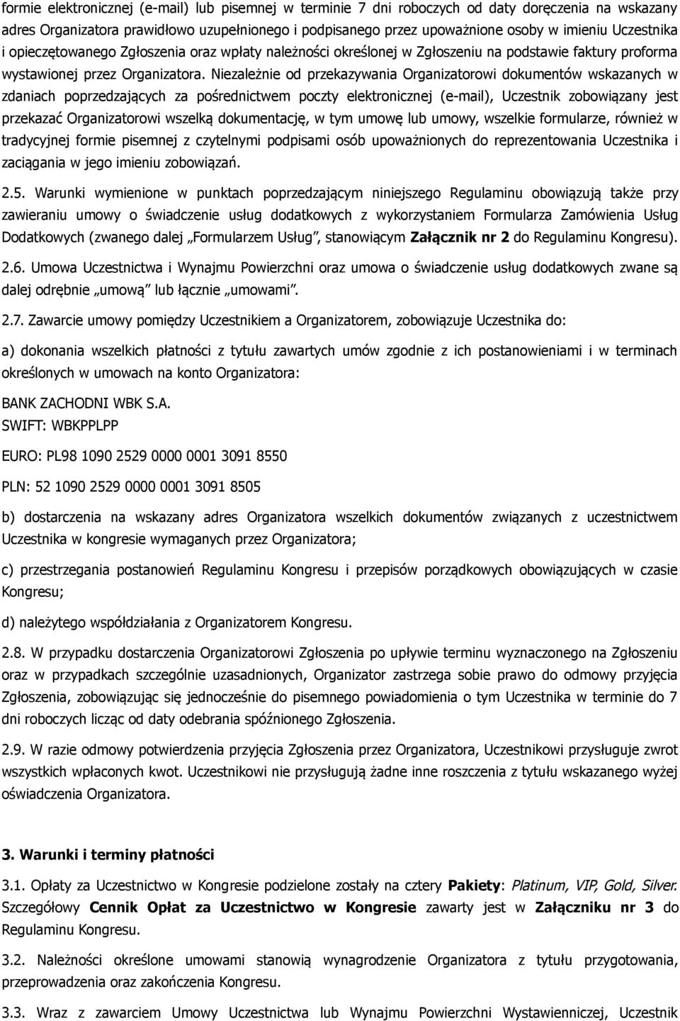 Niezależnie od przekazywania Organizatorowi dokumentów wskazanych w zdaniach poprzedzających za pośrednictwem poczty elektronicznej (e-mail), Uczestnik zobowiązany jest przekazać Organizatorowi