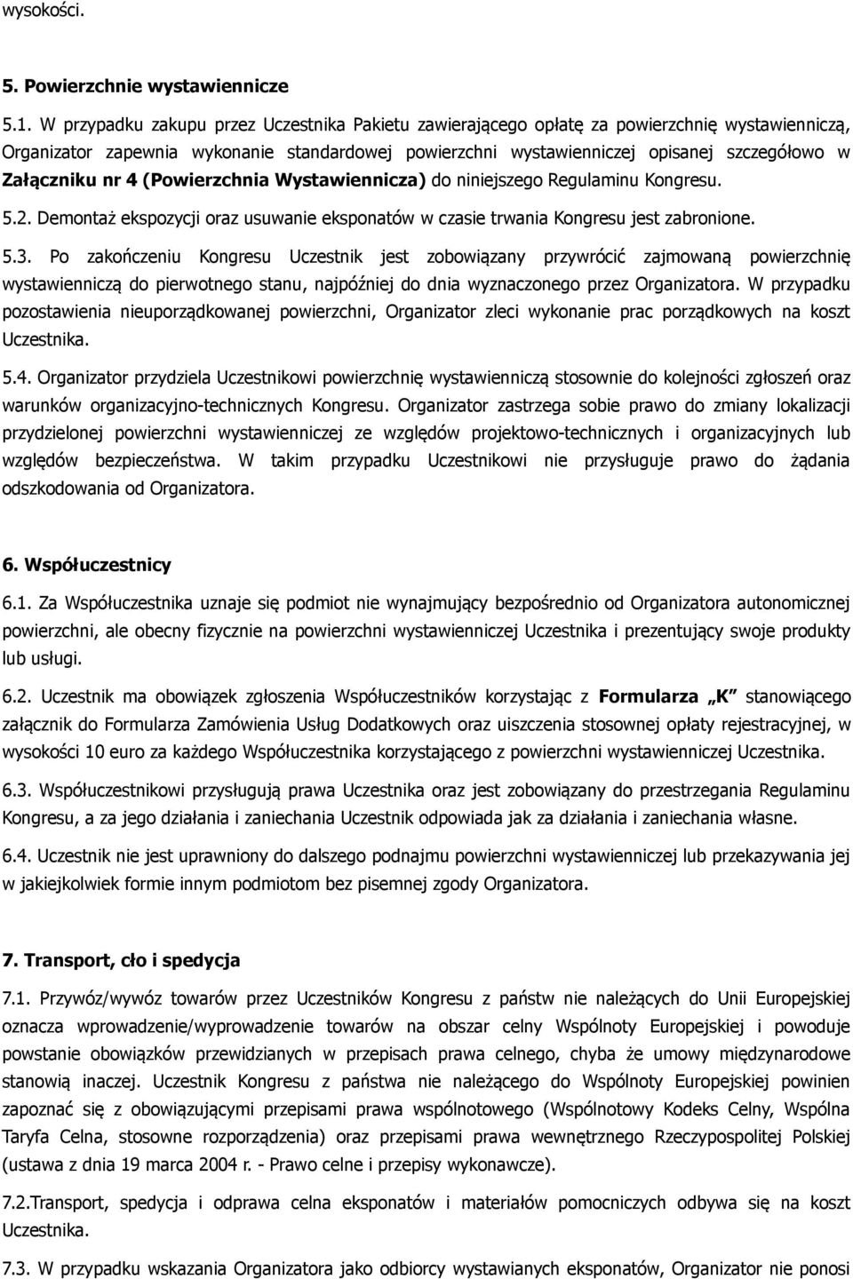 Załączniku nr 4 (Powierzchnia Wystawiennicza) do niniejszego Regulaminu Kongresu. 5.2. Demontaż ekspozycji oraz usuwanie eksponatów w czasie trwania Kongresu jest zabronione. 5.3.