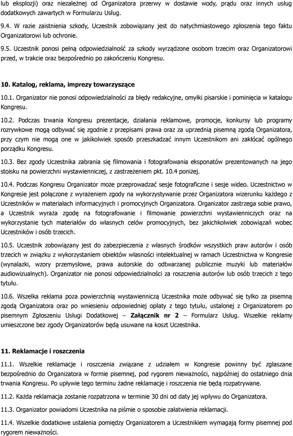 Uczestnik ponosi pełną odpowiedzialność za szkody wyrządzone osobom trzecim oraz Organizatorowi przed, w trakcie oraz bezpośrednio po zakończeniu Kongresu. 10.