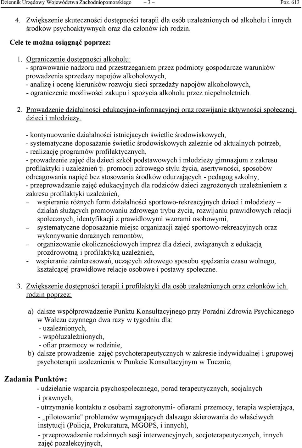 Ograniczenie dostępności alkoholu: - sprawowanie nadzoru nad przestrzeganiem przez podmioty gospodarcze warunków prowadzenia sprzedaży napojów alkoholowych, - analizę i ocenę kierunków rozwoju sieci
