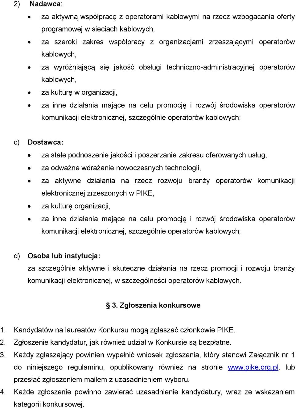 komunikacji elektronicznej, szczególnie operatorów kablowych; c) Dostawca: za stałe podnoszenie jakości i poszerzanie zakresu oferowanych usług, za odważne wdrażanie nowoczesnych technologii, za