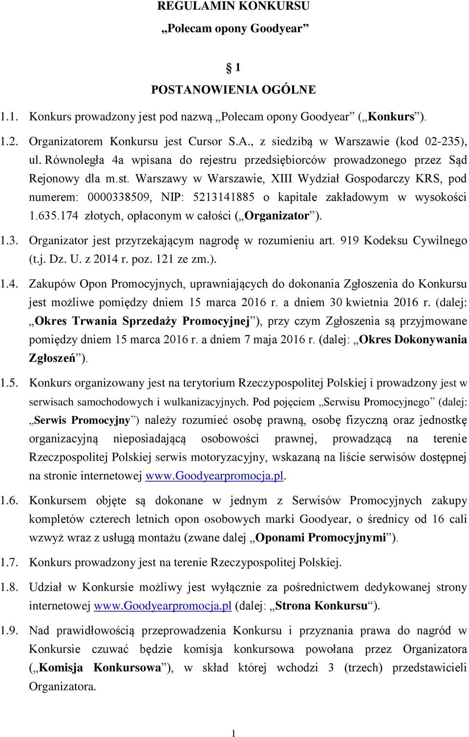 635.174 złotych, opłaconym w całości ( Organizator ). 1.3. Organizator jest przyrzekającym nagrodę w rozumieniu art. 919 Kodeksu Cywilnego (t.j. Dz. U. z 2014 r. poz. 121 ze zm.). 1.4. Zakupów Opon Promocyjnych, uprawniających do dokonania Zgłoszenia do Konkursu jest możliwe pomiędzy dniem 15 marca 2016 r.