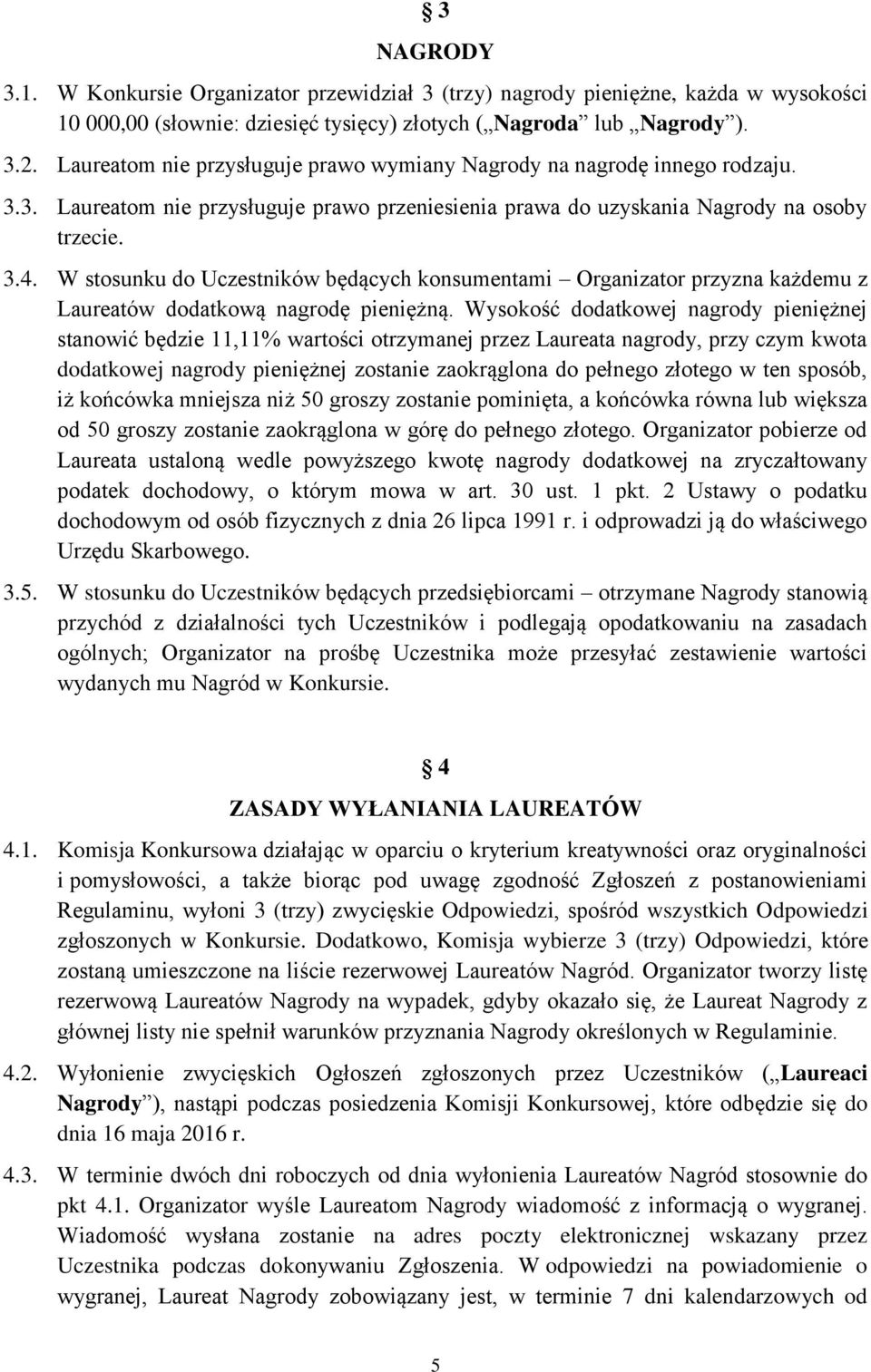 W stosunku do Uczestników będących konsumentami Organizator przyzna każdemu z Laureatów dodatkową nagrodę pieniężną.