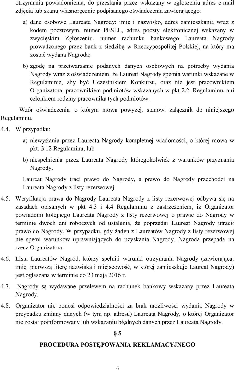 siedzibą w Rzeczypospolitej Polskiej, na który ma zostać wydana Nagroda; b) zgodę na przetwarzanie podanych danych osobowych na potrzeby wydania Nagrody wraz z oświadczeniem, że Laureat Nagrody