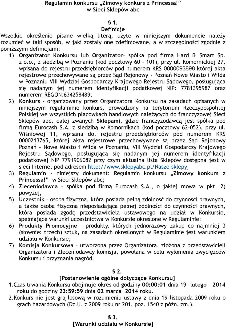 1) Organizator Konkursu lub Organizator spółka pod firmą Hard & Smart Sp. z o.o., z siedzibą w Poznaniu (kod pocztowy 60 101), przy ul.
