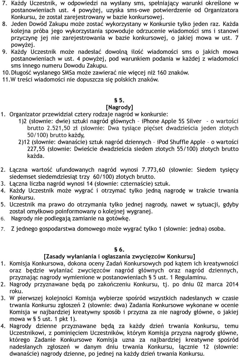 Każda kolejna próba jego wykorzystania spowoduje odrzucenie wiadomości sms i stanowi przyczynę jej nie zarejestrowania w bazie konkursowej, o jakiej mowa w ust. 7 powyżej. 9.