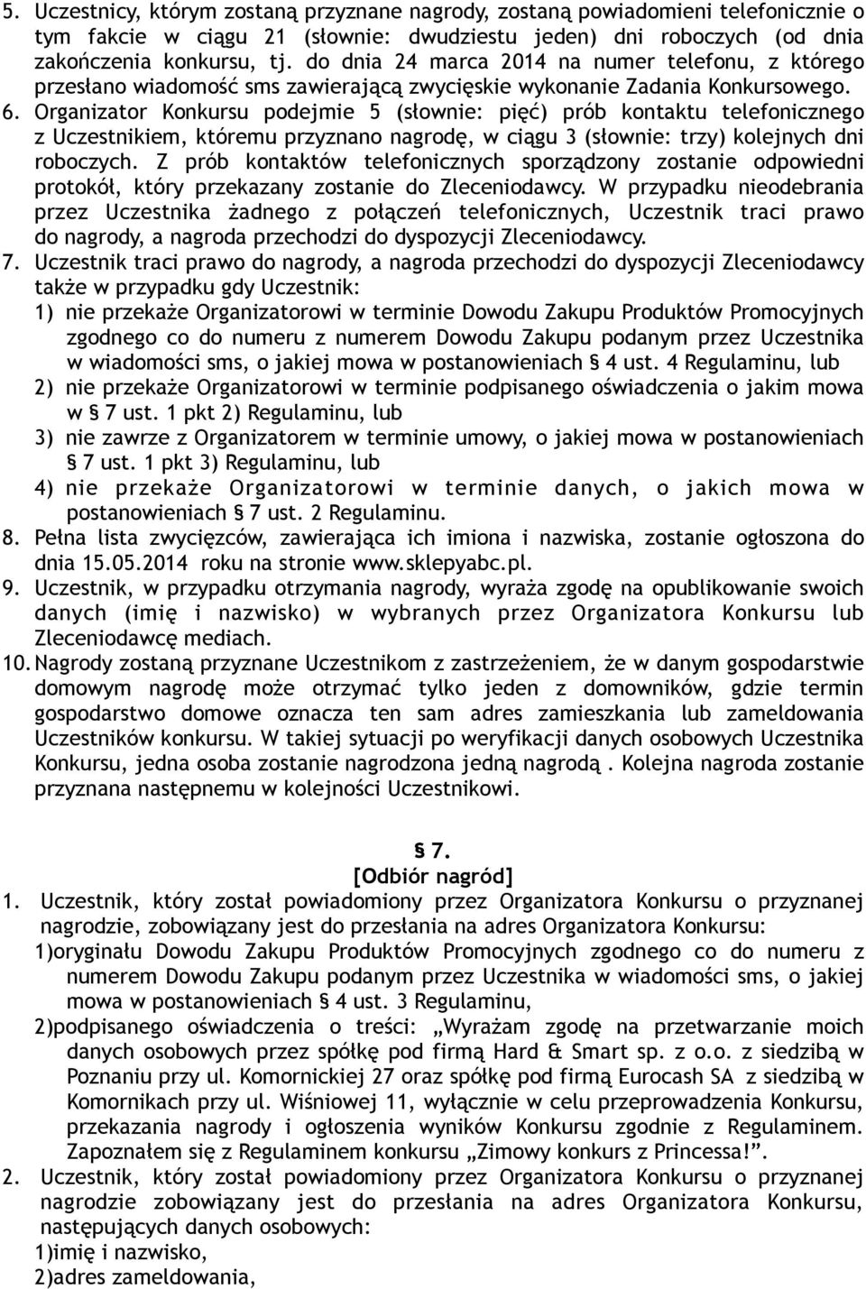 Organizator Konkursu podejmie 5 (słownie: pięć) prób kontaktu telefonicznego z Uczestnikiem, któremu przyznano nagrodę, w ciągu 3 (słownie: trzy) kolejnych dni roboczych.