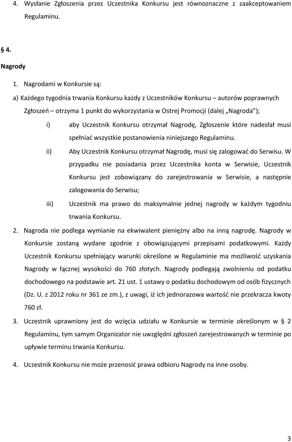 Uczestnik Konkursu otrzymał Nagrodę, Zgłoszenie które nadesłał musi spełniać wszystkie postanowienia niniejszego Regulaminu.