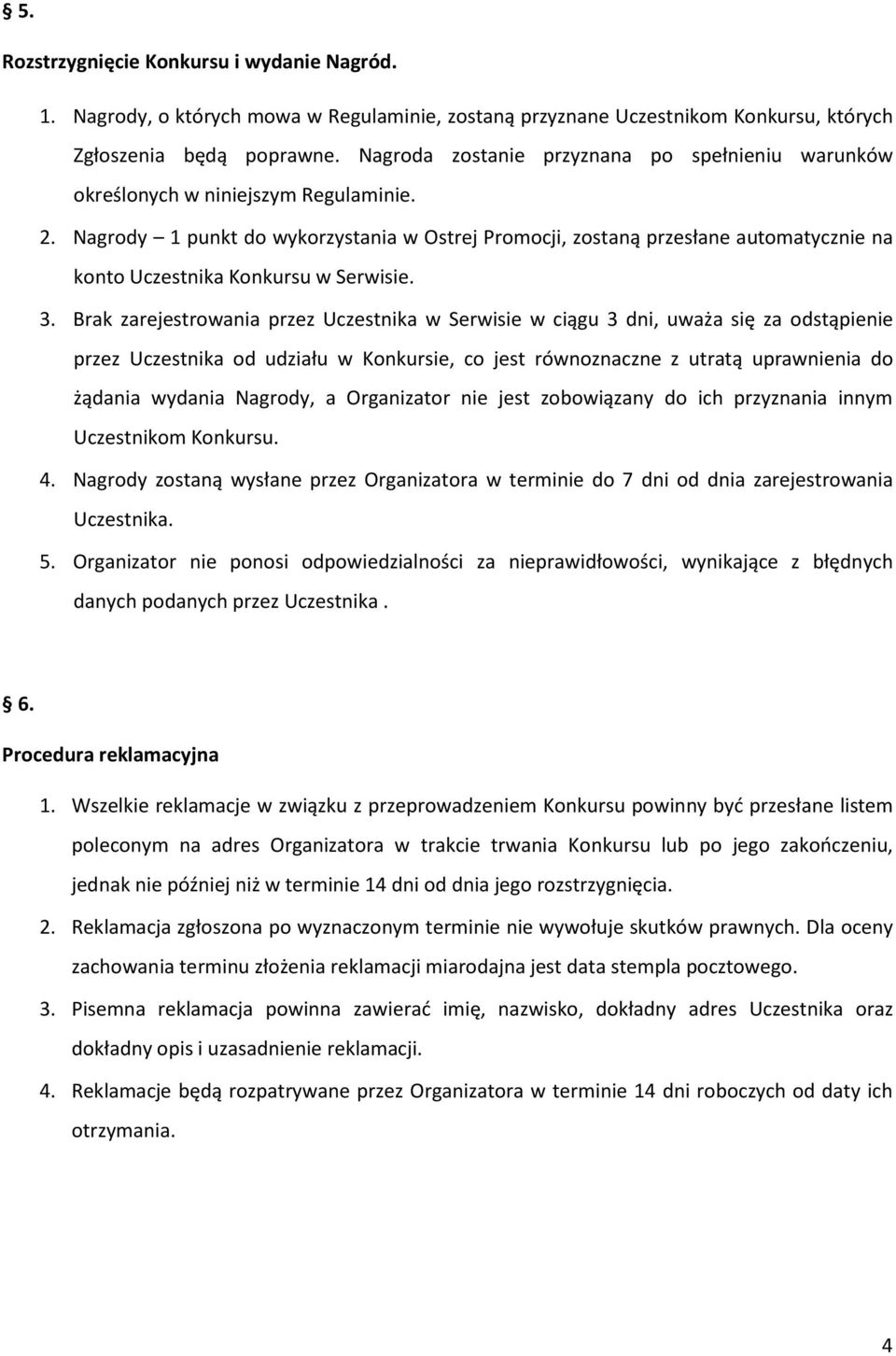 Nagrody 1 punkt do wykorzystania w Ostrej Promocji, zostaną przesłane automatycznie na konto Uczestnika Konkursu w Serwisie. 3.