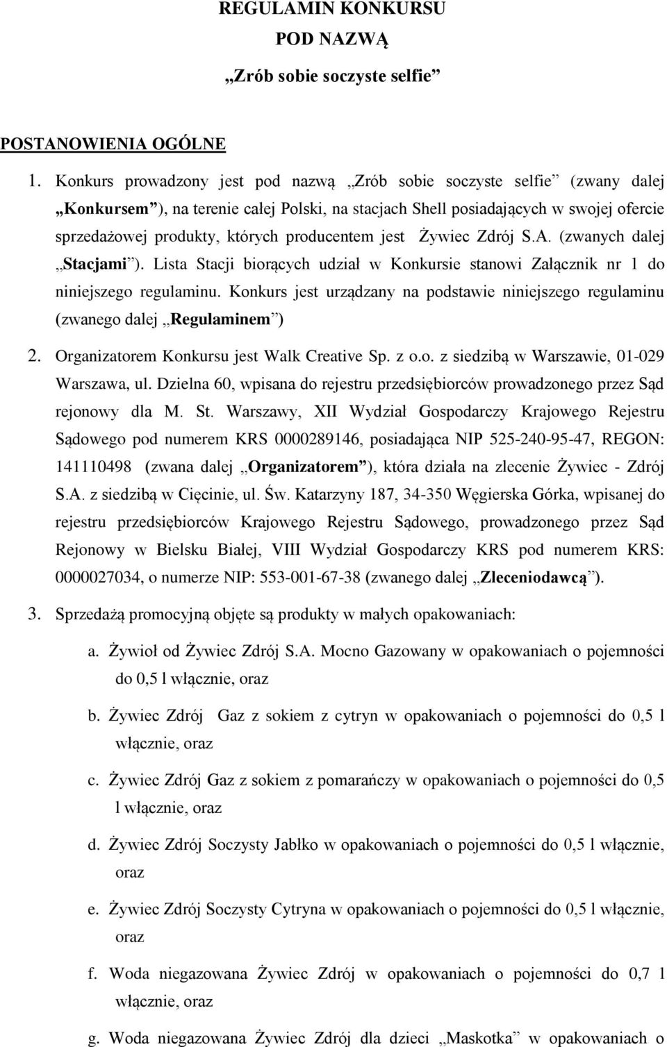 producentem jest Żywiec Zdrój S.A. (zwanych dalej Stacjami ). Lista Stacji biorących udział w Konkursie stanowi Załącznik nr 1 do niniejszego regulaminu.